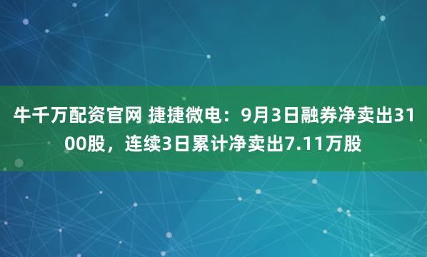 牛千万配资官网 捷捷微电：9月3日融券净卖出3100股，连续3日累计净卖出7.11万股